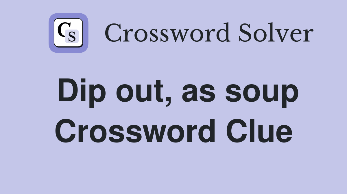 Dip out, as soup Crossword Clue