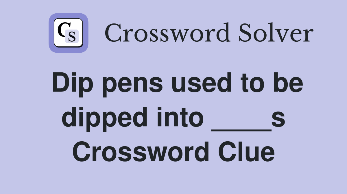 Dip pens used to be dipped into ____s Crossword Clue