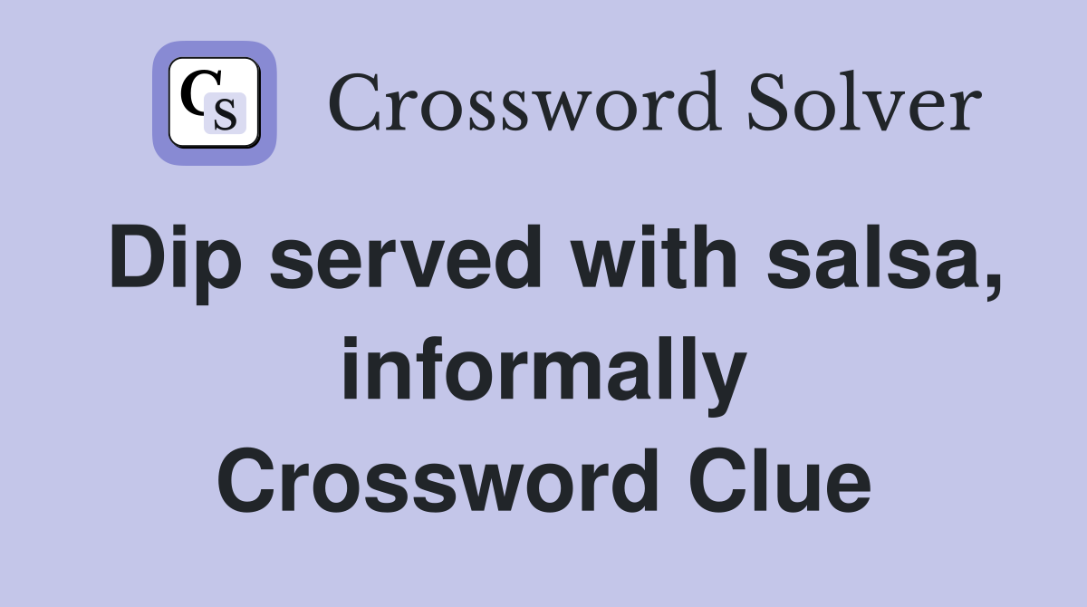 Dip served with salsa, informally Crossword Clue