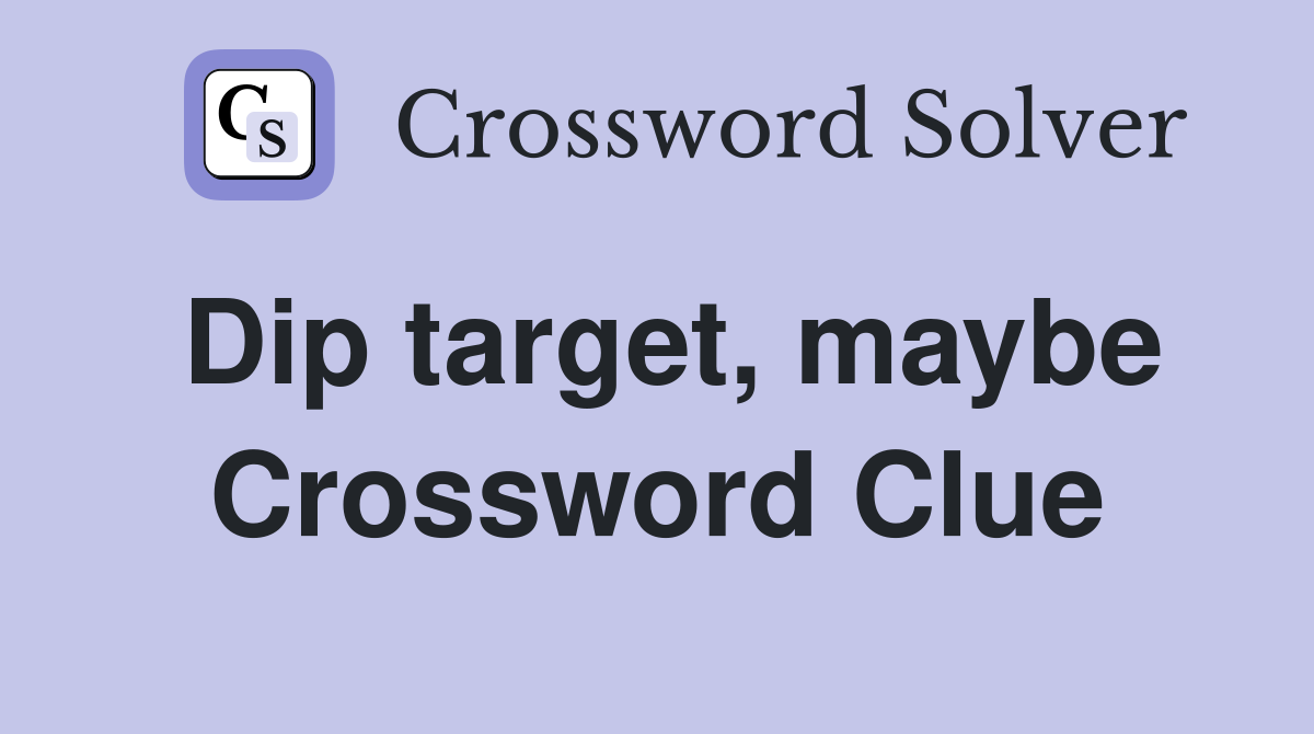 Dip target, maybe Crossword Clue