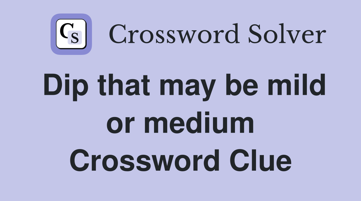 Dip that may be mild or medium Crossword Clue