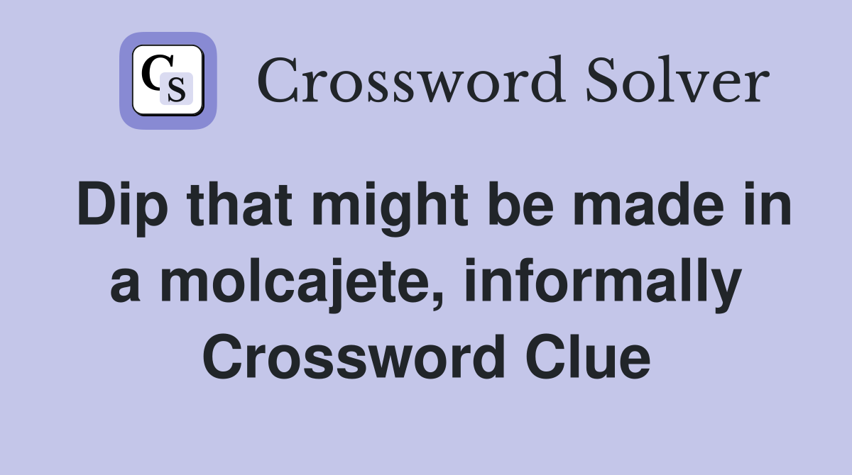 Dip that might be made in a molcajete, informally Crossword Clue