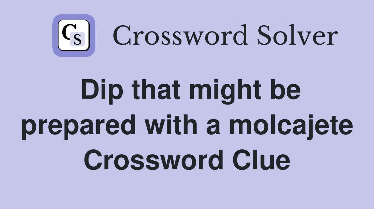Dip that might be prepared with a molcajete Crossword Clue