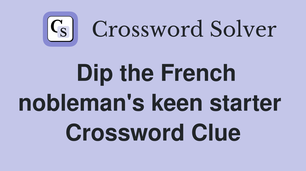 Dip the French nobleman's keen starter  Crossword Clue