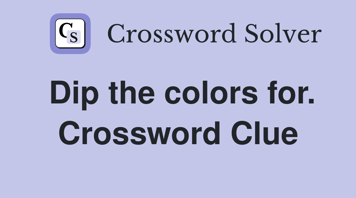 Dip the colors for. Crossword Clue