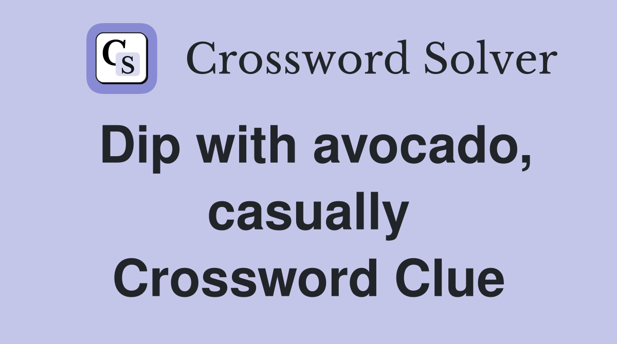 Dip with avocado, casually Crossword Clue