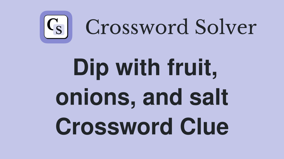 Dip with fruit, onions, and salt Crossword Clue