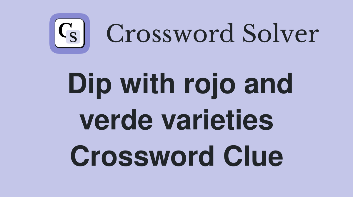 Dip with rojo and verde varieties Crossword Clue