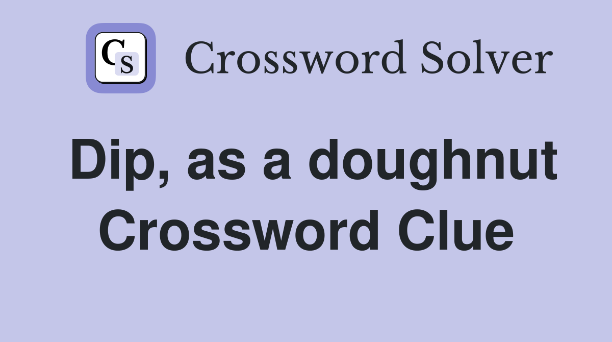 Dip, as a doughnut Crossword Clue
