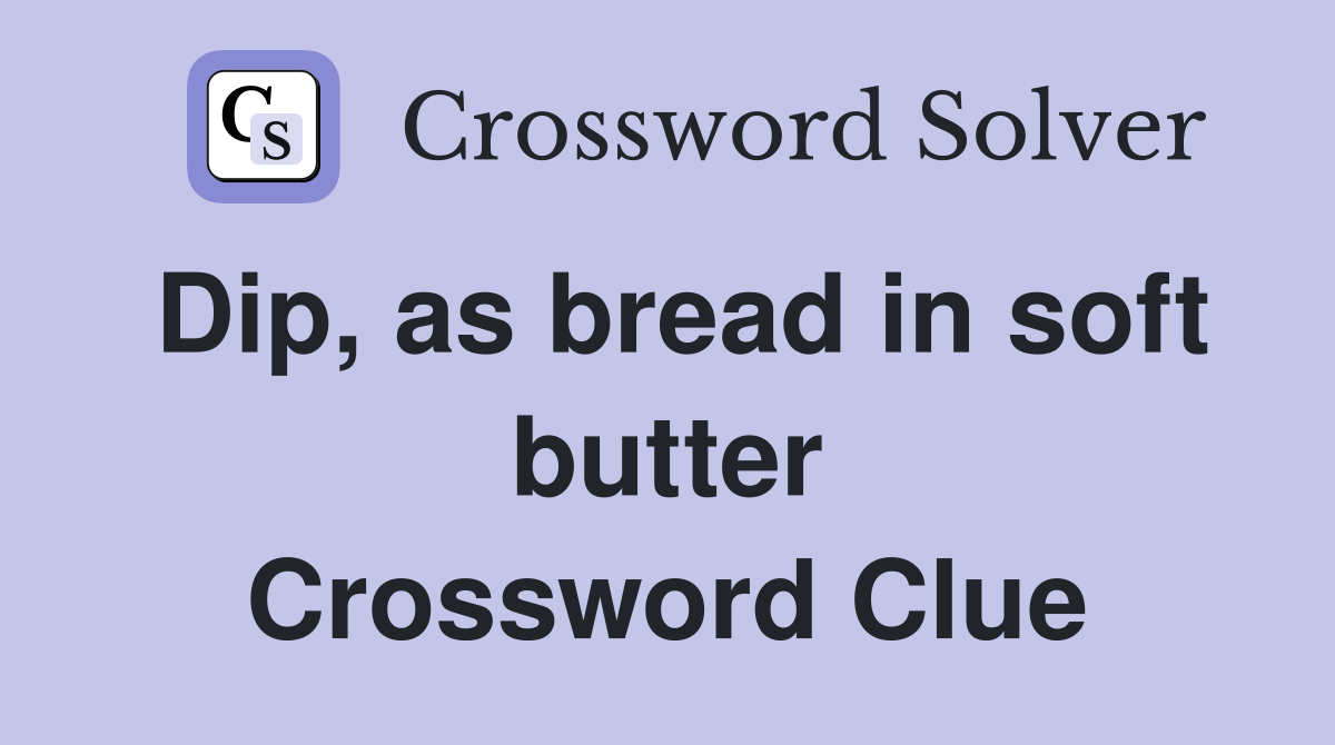 Dip, as bread in soft butter Crossword Clue