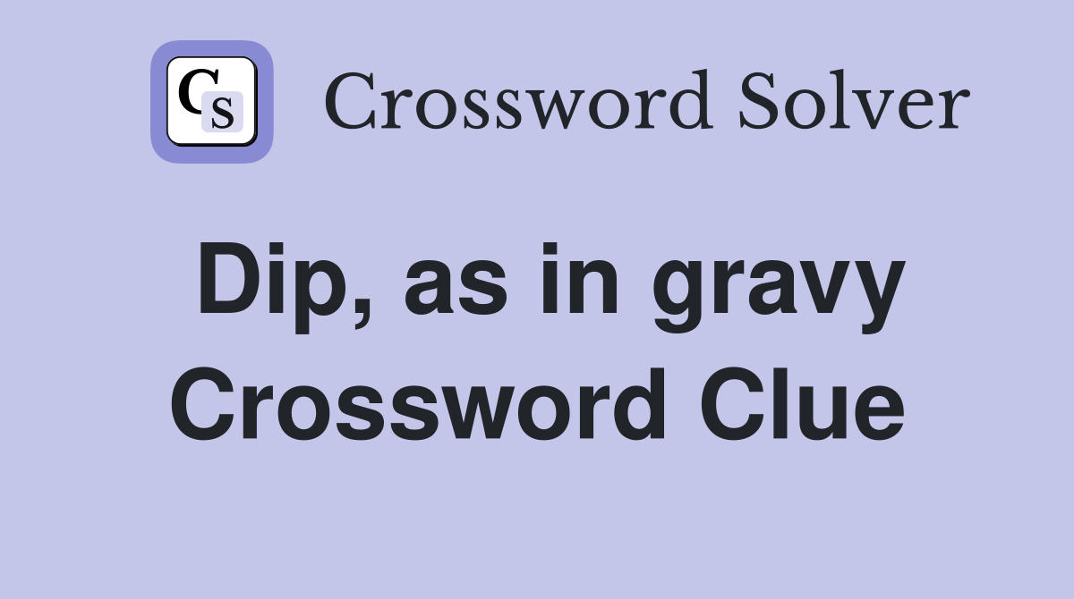 Dip, as in gravy Crossword Clue