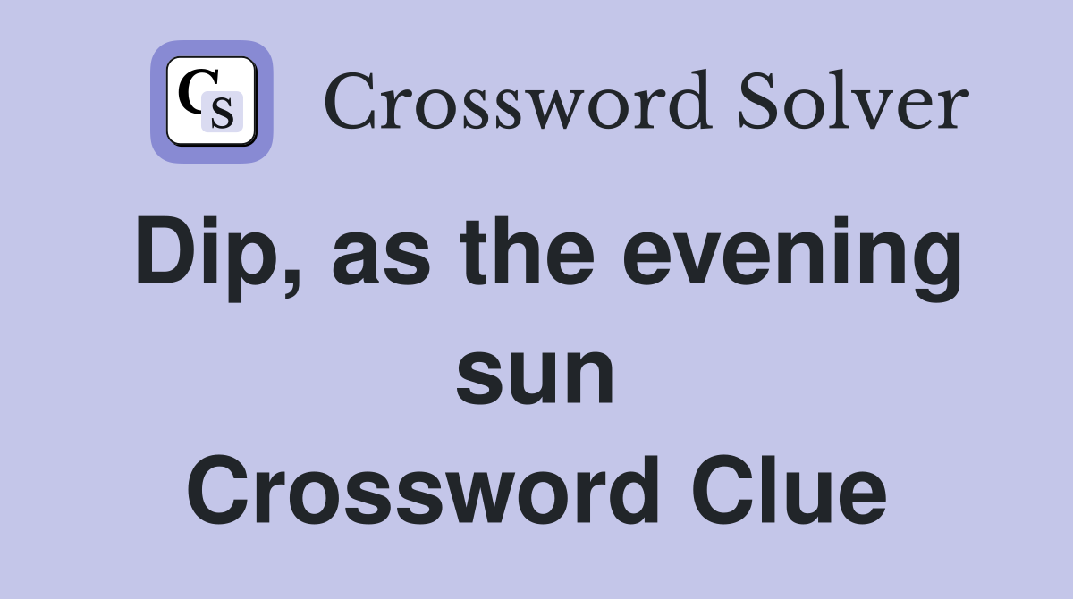 Dip, as the evening sun Crossword Clue