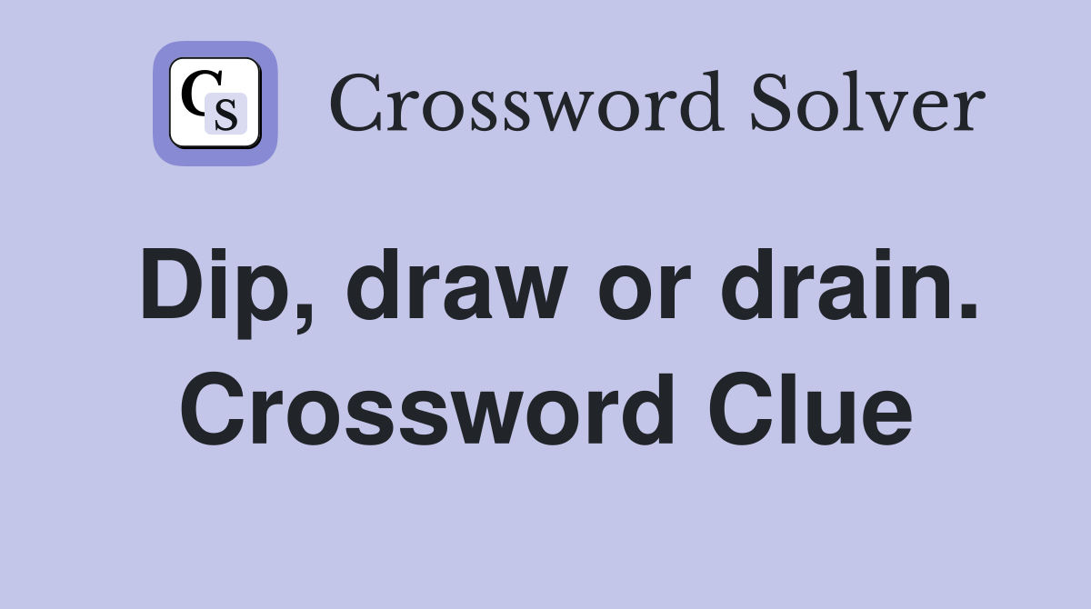 Dip, draw or drain. Crossword Clue