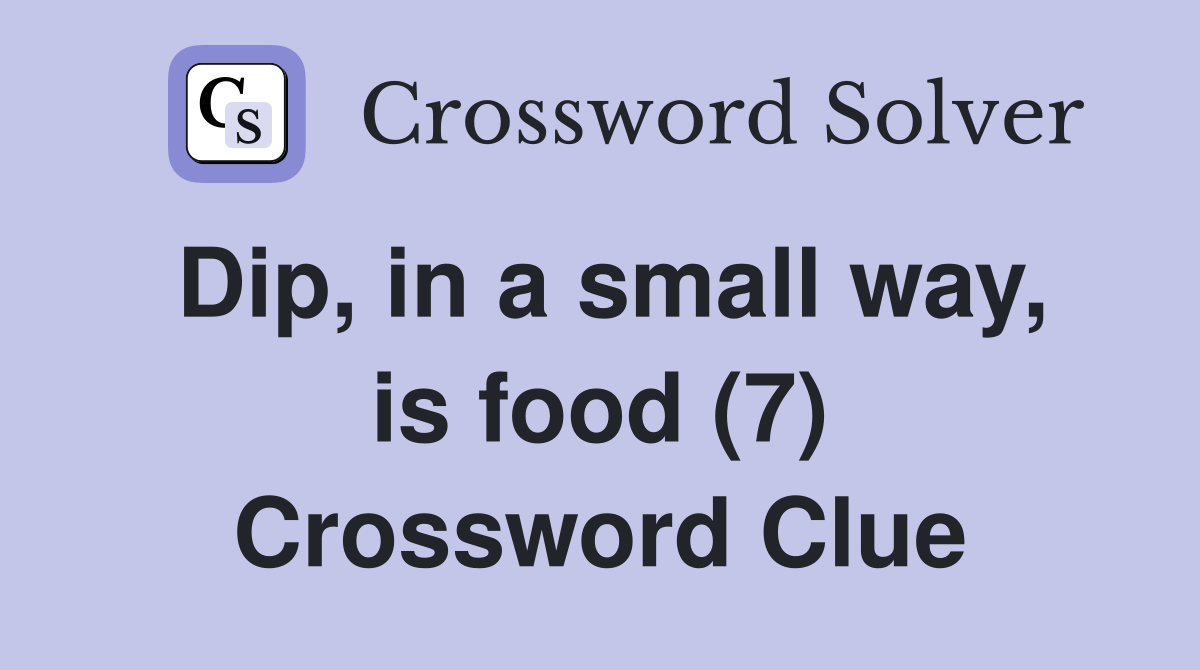 Dip, in a small way, is food (7) Crossword Clue