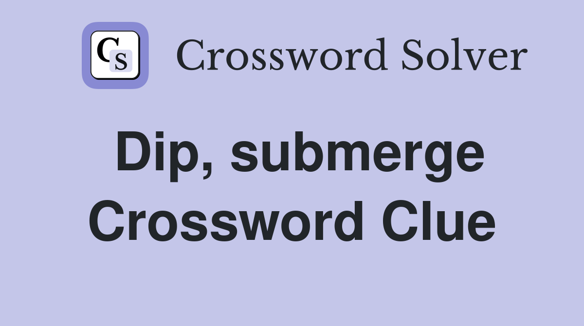 Dip, submerge Crossword Clue