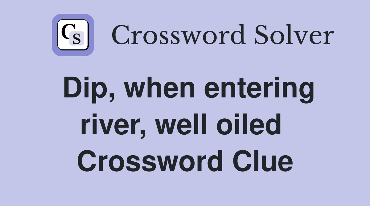 Dip, when entering river, well oiled  Crossword Clue