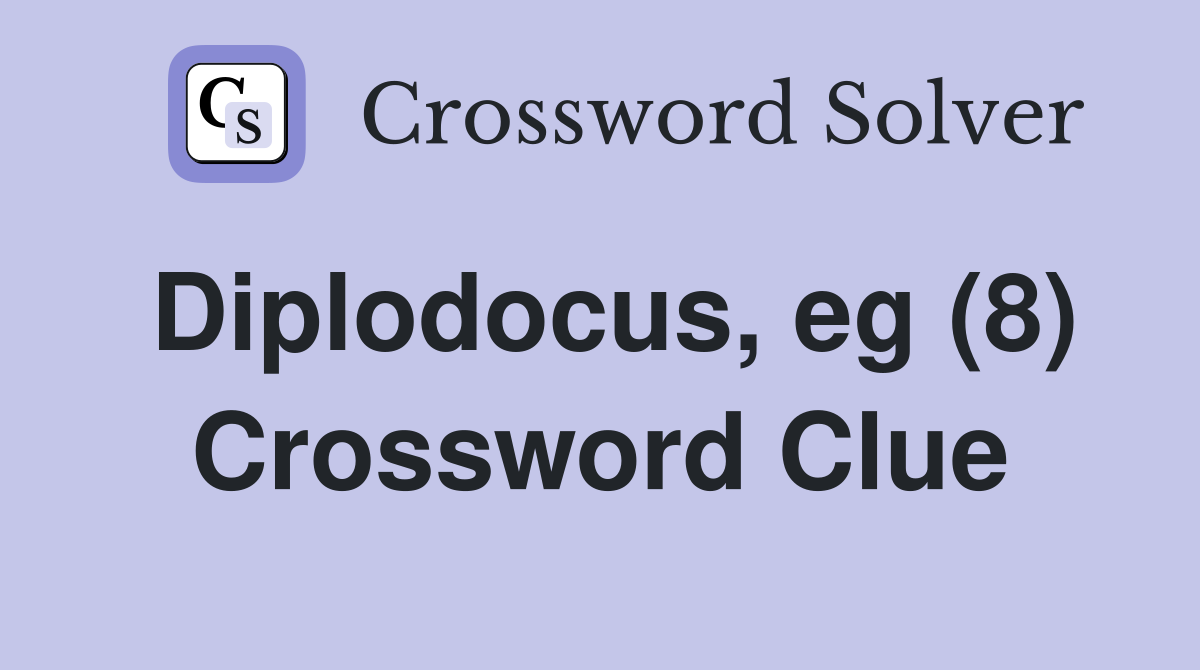 Diplodocus, eg (8) Crossword Clue