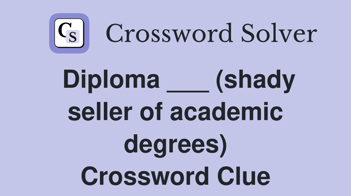 Diploma (shady seller of academic degrees) Crossword Clue Answers