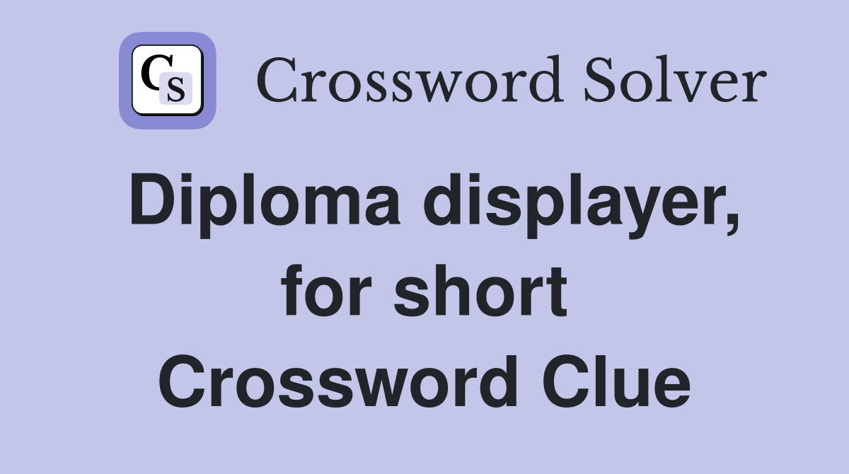 Diploma displayer, for short Crossword Clue