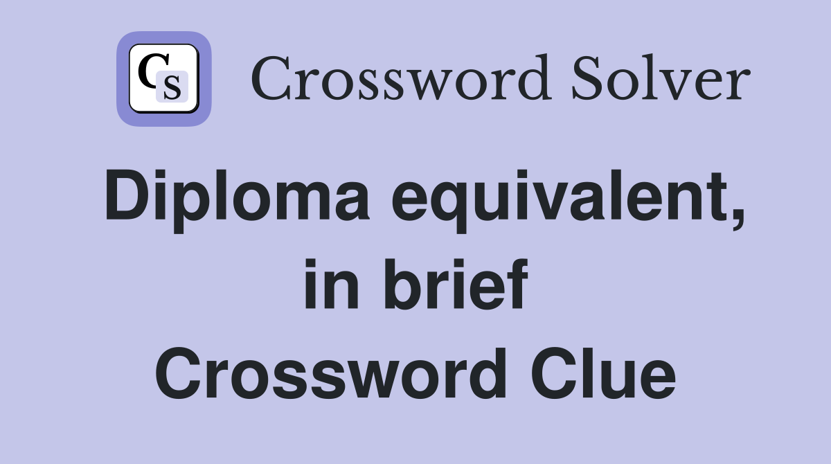 Diploma equivalent, in brief Crossword Clue