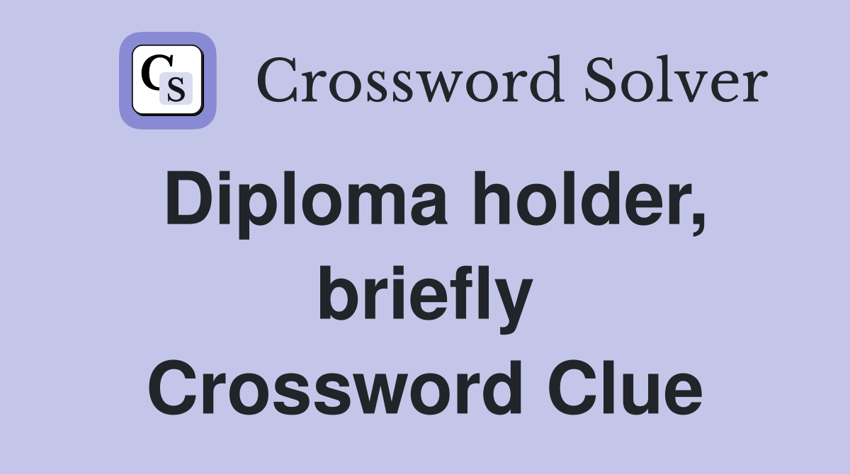 Diploma holder, briefly Crossword Clue