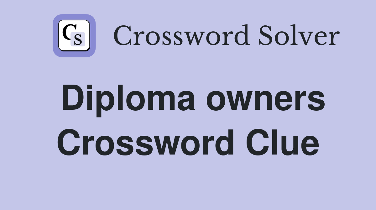 Diploma owners Crossword Clue