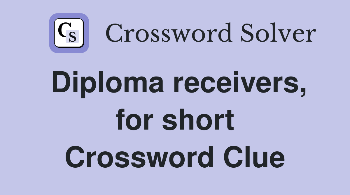 Diploma receivers, for short Crossword Clue