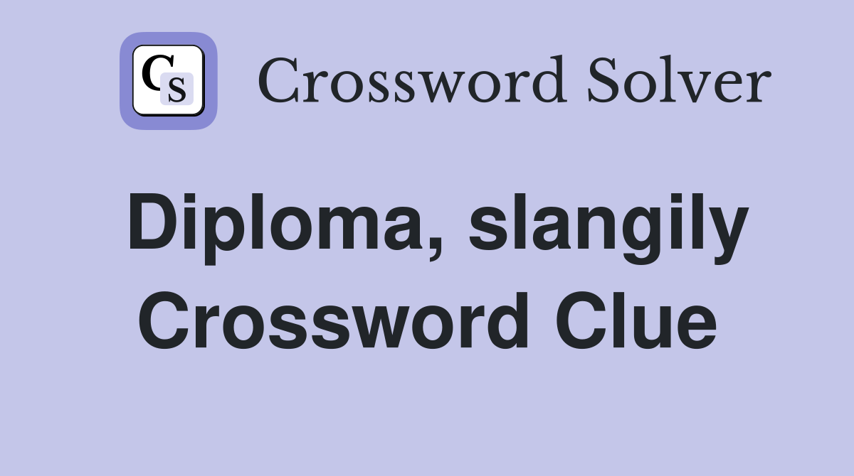 Diploma, slangily Crossword Clue
