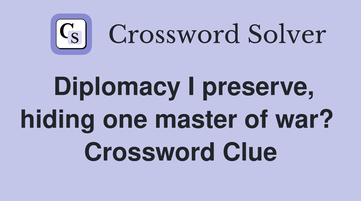 Diplomacy I preserve, hiding one master of war?  Crossword Clue