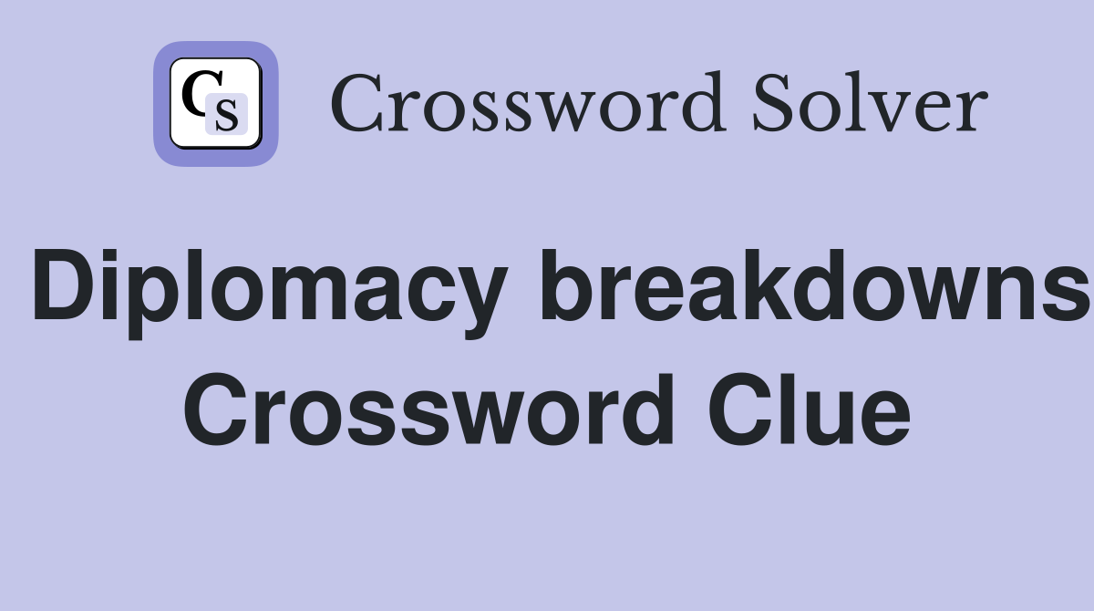 Diplomacy breakdowns Crossword Clue