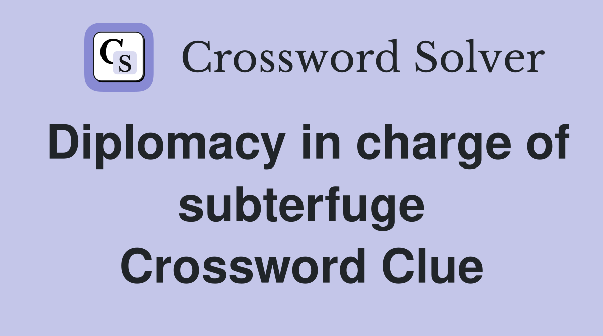 Diplomacy in charge of subterfuge Crossword Clue