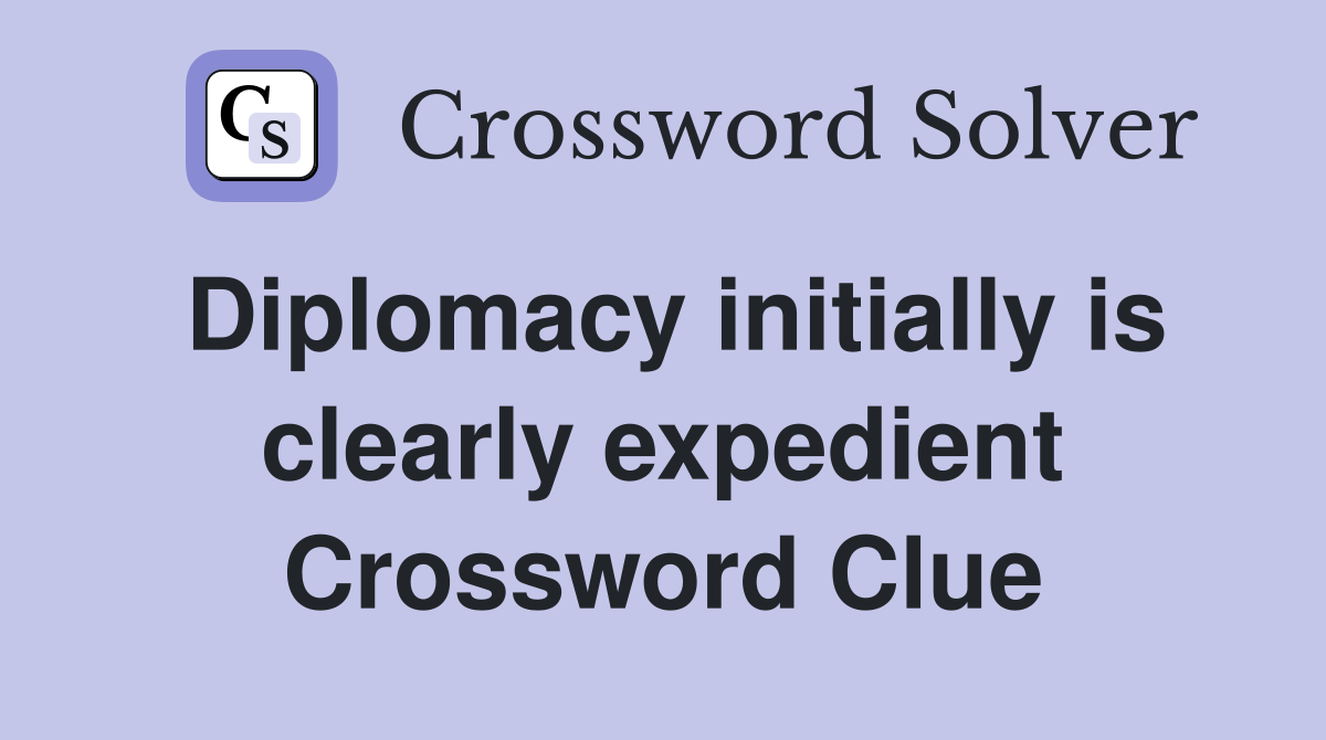 Diplomacy initially is clearly expedient Crossword Clue