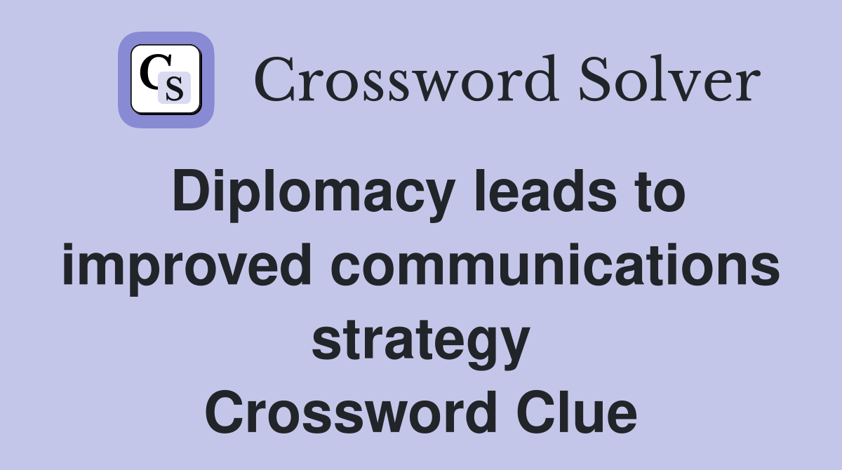 Diplomacy leads to improved communications strategy Crossword Clue