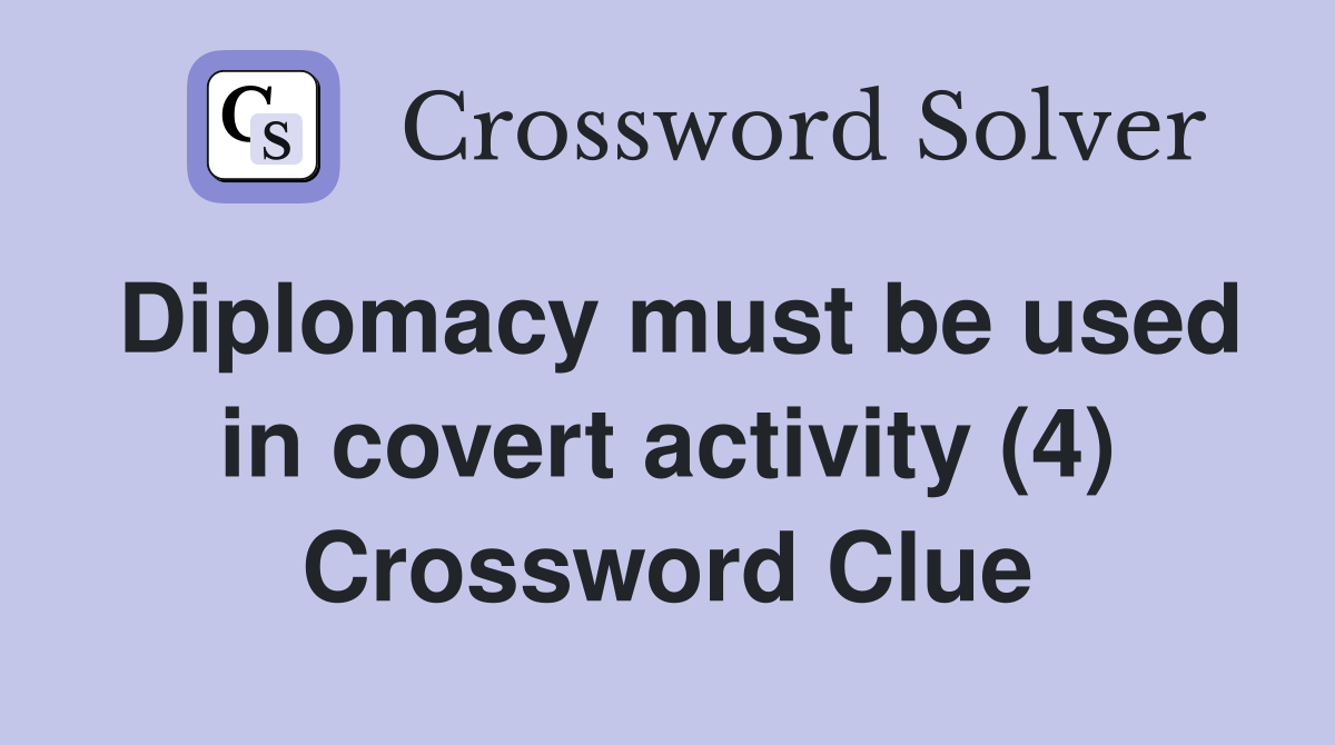 Diplomacy must be used in covert activity (4) Crossword Clue