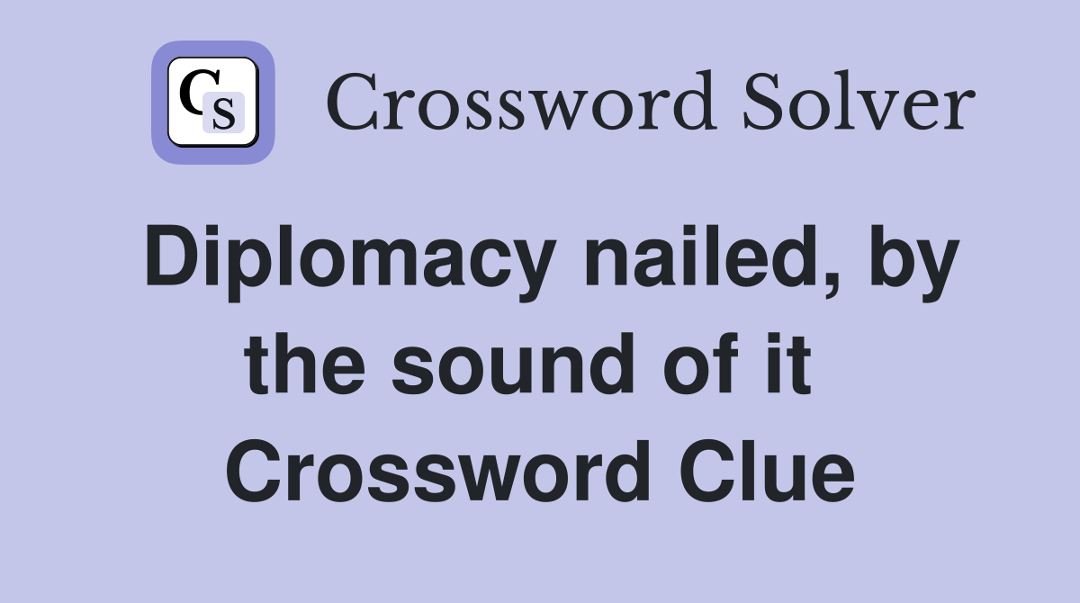 Diplomacy nailed, by the sound of it  Crossword Clue