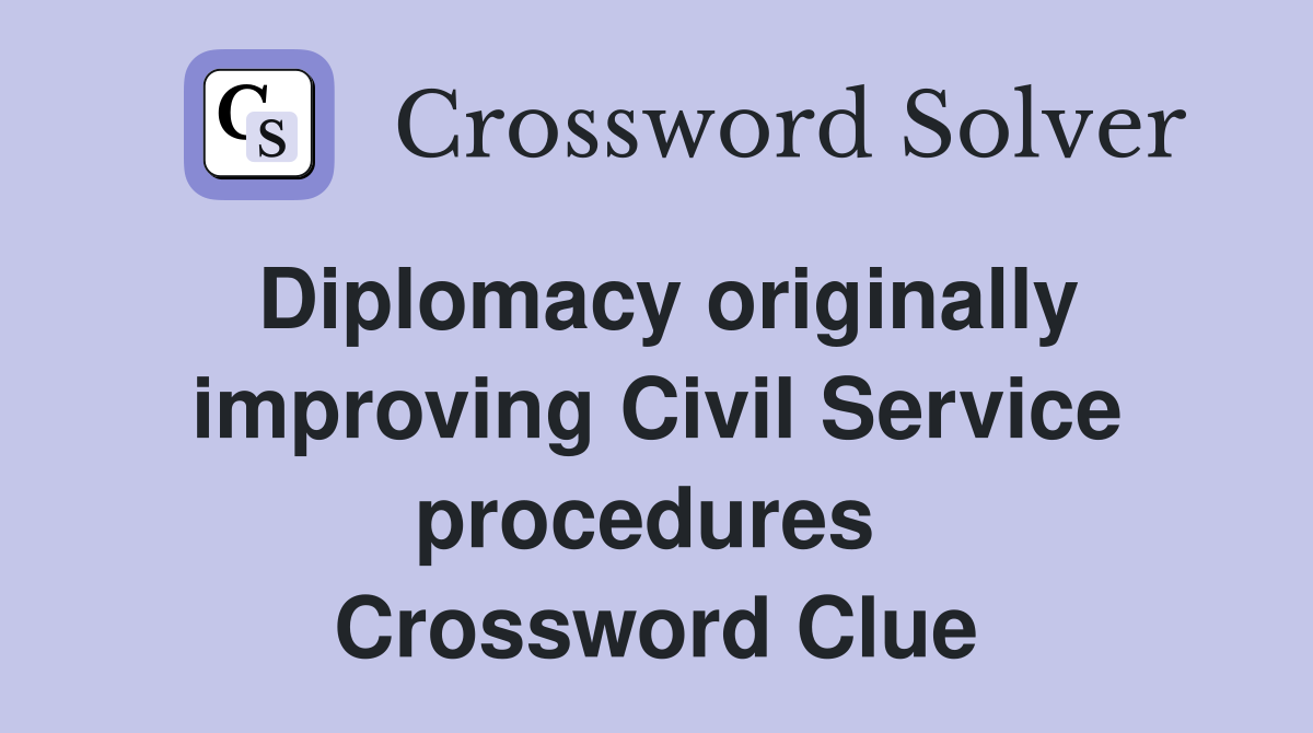 Diplomacy originally improving Civil Service procedures  Crossword Clue
