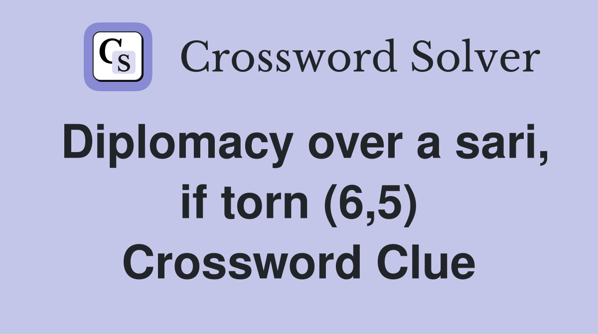 Diplomacy over a sari, if torn (6,5) Crossword Clue