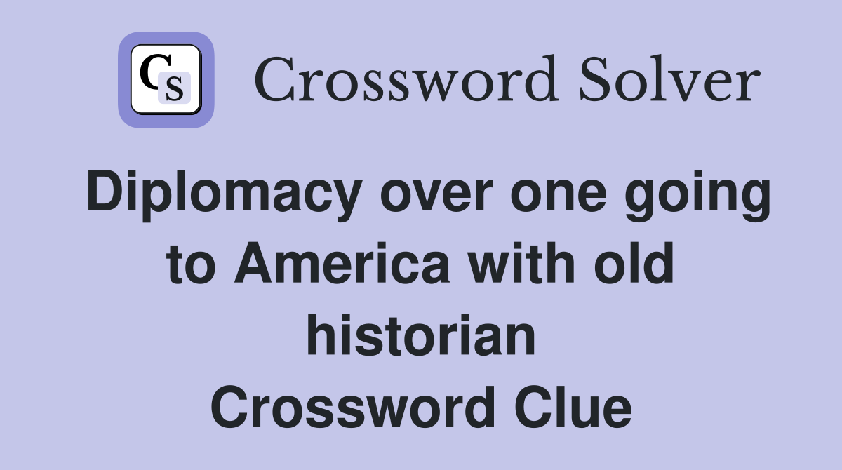 Diplomacy over one going to America with old historian Crossword Clue