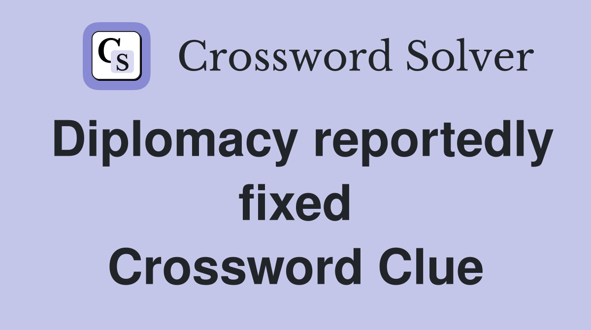 Diplomacy reportedly fixed Crossword Clue
