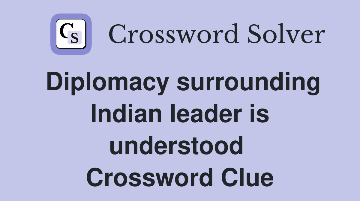 Diplomacy surrounding Indian leader is understood  Crossword Clue