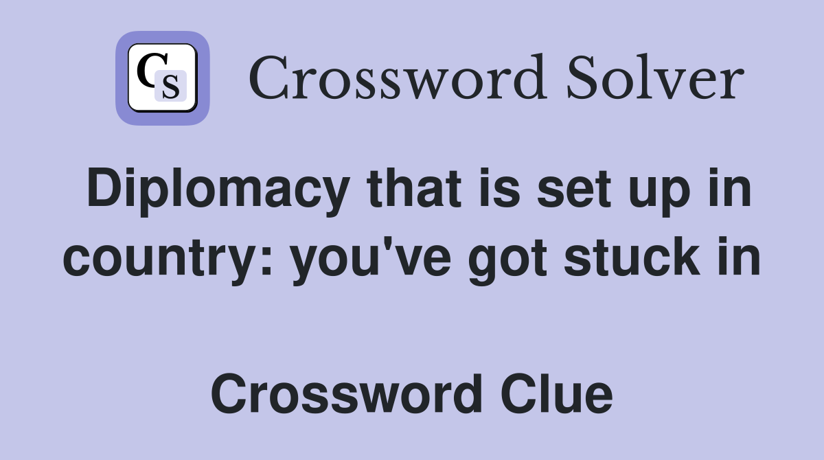 Diplomacy that is set up in country: you've got stuck in  Crossword Clue
