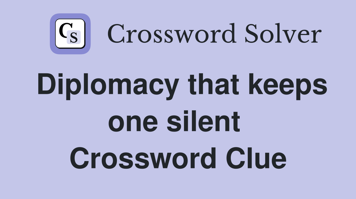 Diplomacy that keeps one silent  Crossword Clue