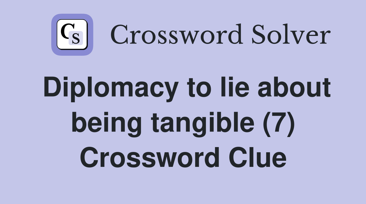 Diplomacy to lie about being tangible (7) Crossword Clue