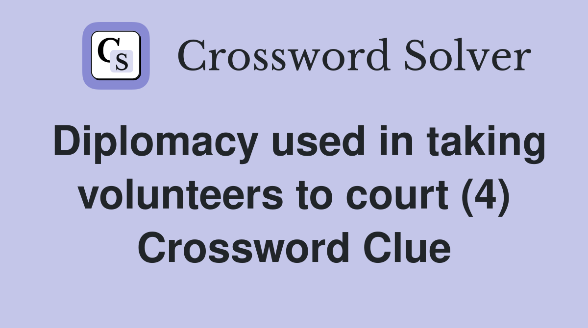 Diplomacy used in taking volunteers to court (4) Crossword Clue
