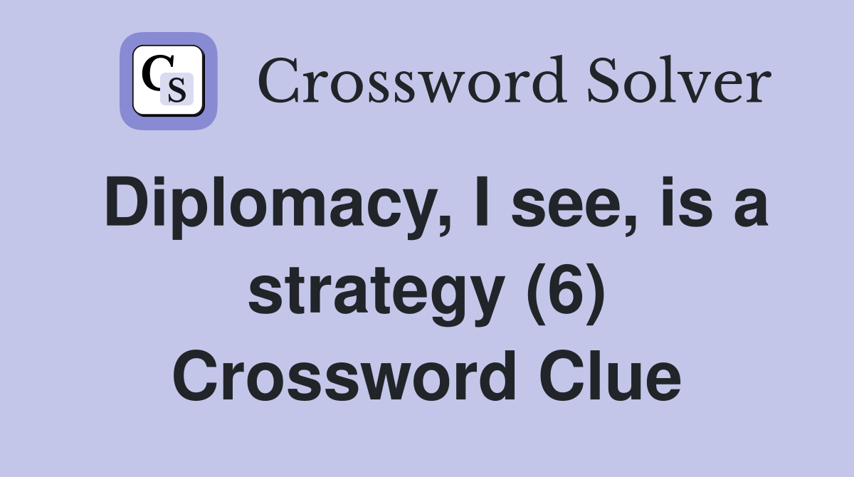 Diplomacy, I see, is a strategy (6) Crossword Clue