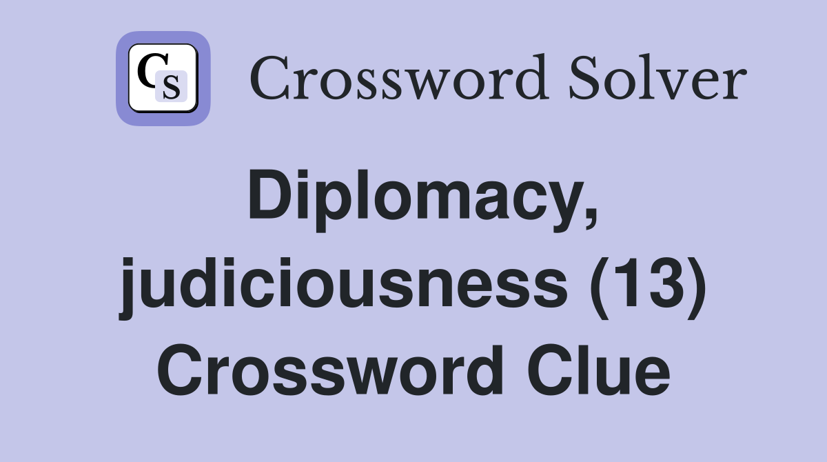 Diplomacy, judiciousness (13) Crossword Clue