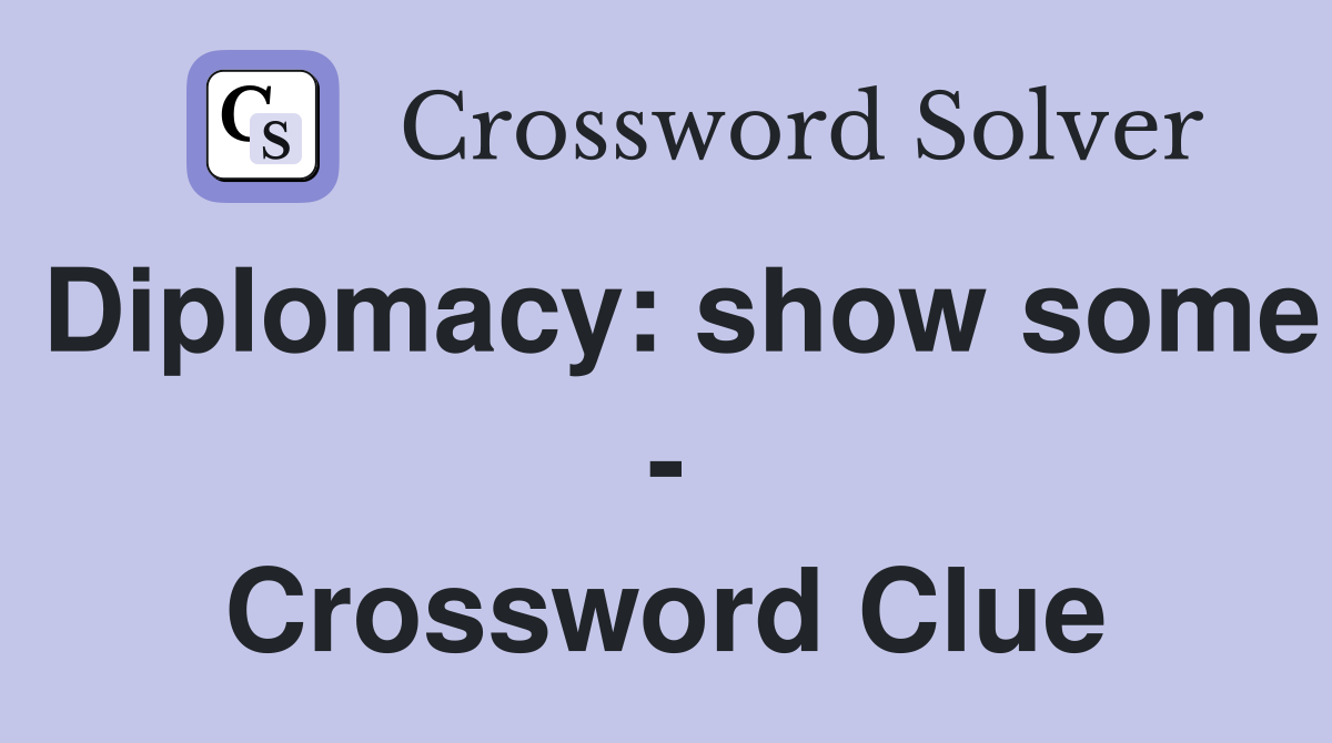 Diplomacy: show some - Crossword Clue