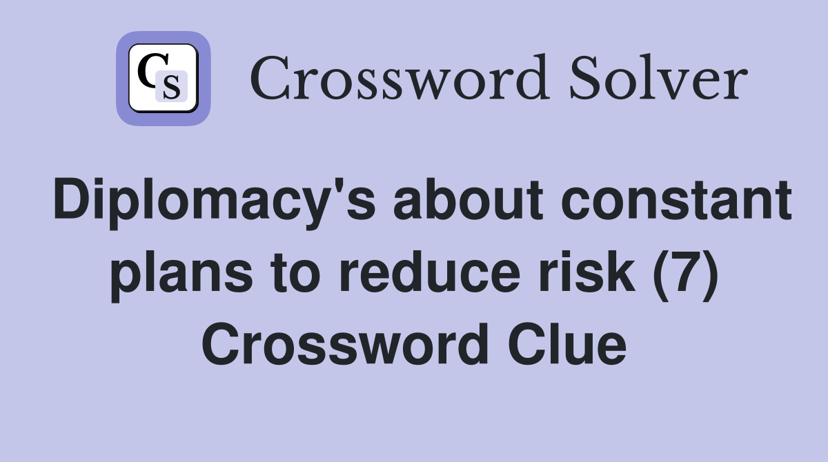 Diplomacy's about constant plans to reduce risk (7) Crossword Clue