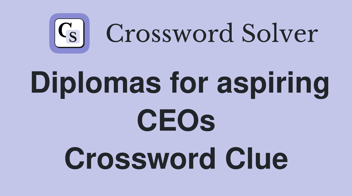 Diplomas for aspiring CEOs Crossword Clue
