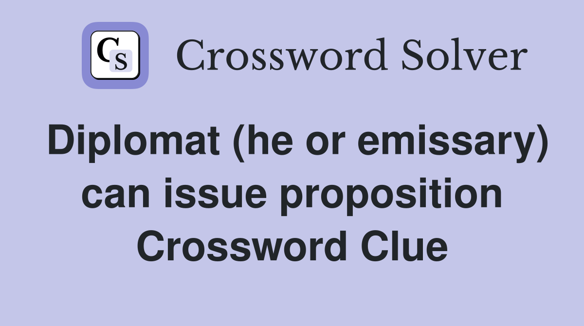 Diplomat (he or emissary) can issue proposition Crossword Clue